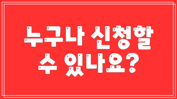 누구나 신청할 수 있나요?