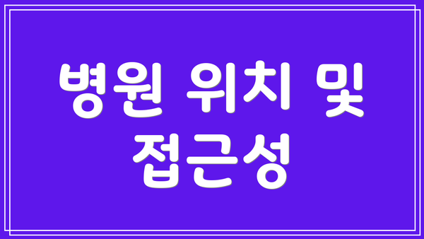 병원 위치 및 접근성