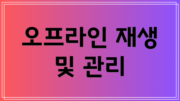 오프라인 재생 및 관리