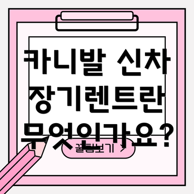 카니발 신차 장기렌트란 무엇인가요?