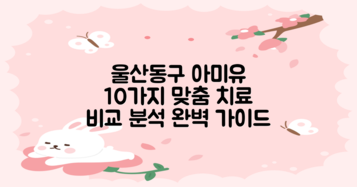 울산동구 아미유한방병원: 10가지 맞춤 치료법 비교 분석